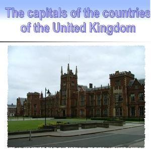 The capitals of the countries of the United Kingdom 